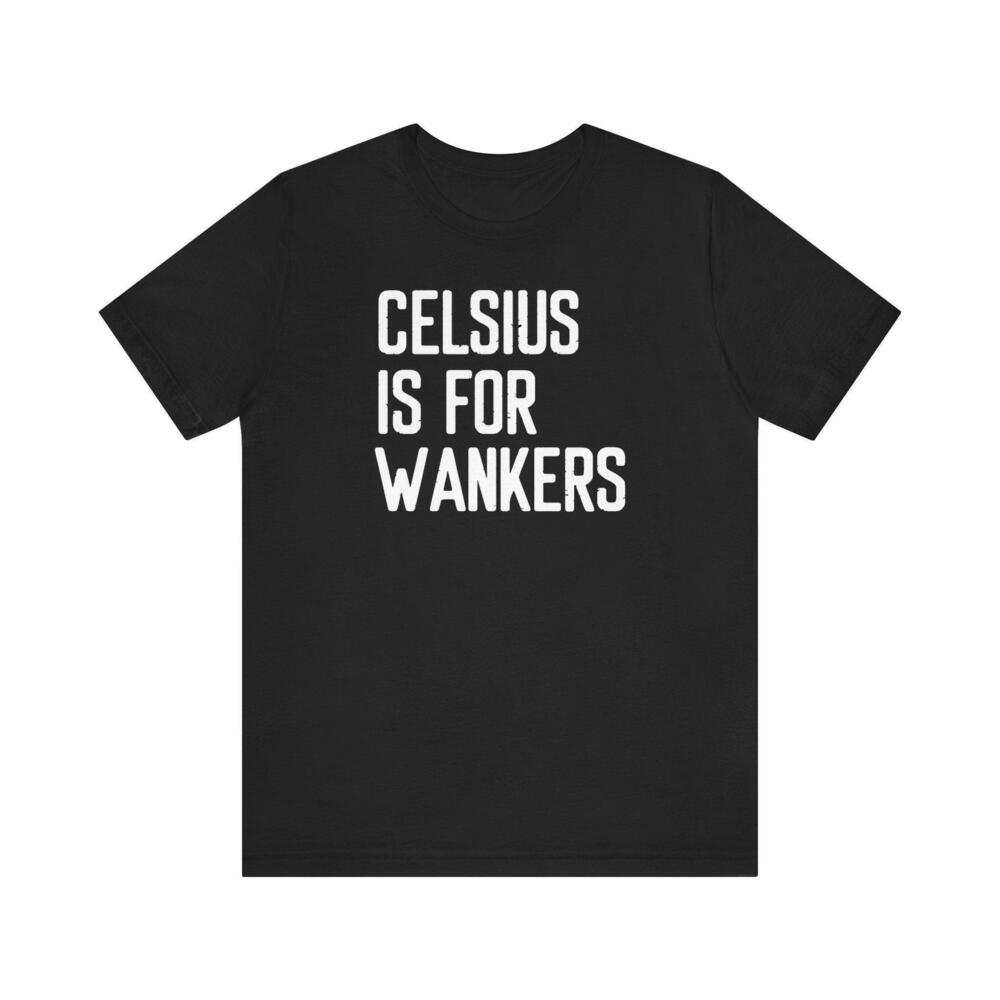 Celsius Is For Wankers T Shirt